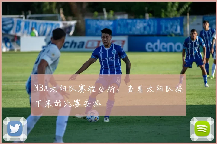 NBA太阳队赛程分析，查看太阳队接下来的比赛安排