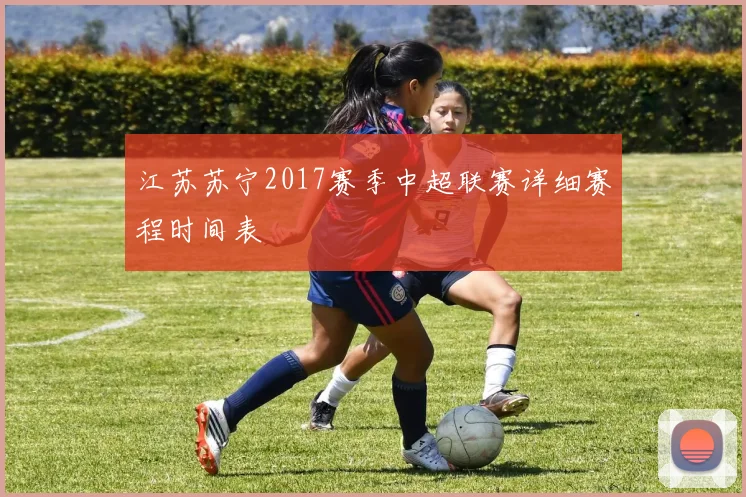 江苏苏宁2017赛季中超联赛详细赛程时间表