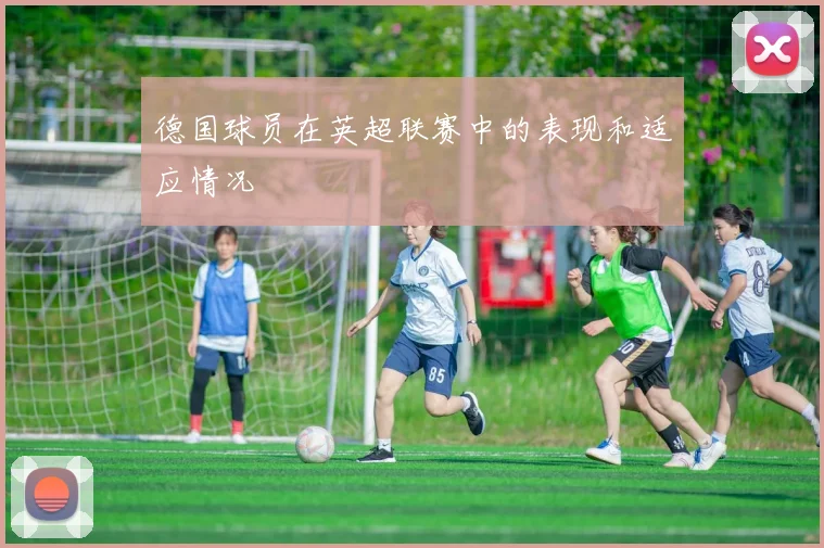 德国球员在英超联赛中的表现和适应情况