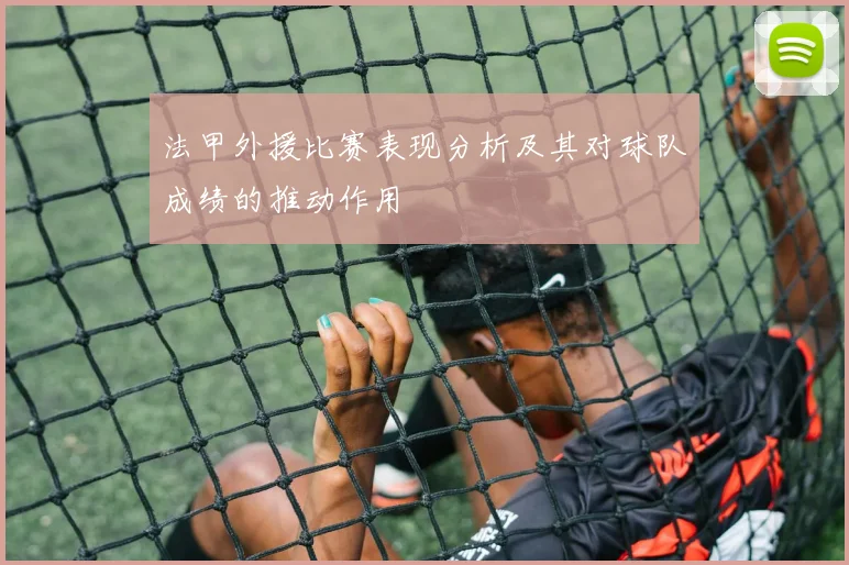 法甲外援比赛表现分析及其对球队成绩的推动作用